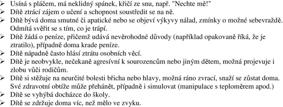 Dítě žádá o peníze, přičemž udává nevěrohodné důvody (například opakovaně říká, že je ztratilo), případně doma krade peníze. Dítě nápadně často hlásí ztrátu osobních věcí.