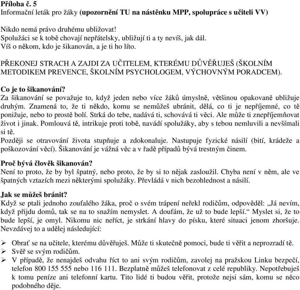 PŘEKONEJ STRACH A ZAJDI ZA UČITELEM, KTERÉMU DŮVĚŘUJEŠ (ŠKOLNÍM METODIKEM PREVENCE, ŠKOLNÍM PSYCHOLOGEM, VÝCHOVNÝM PORADCEM). Co je to šikanování?