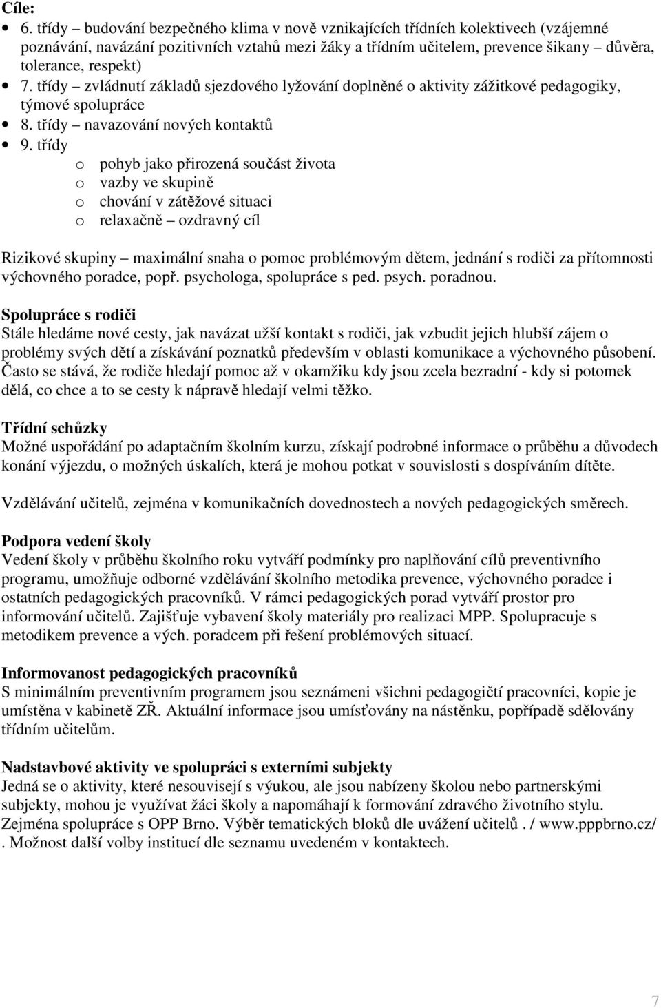 třídy zvládnutí základů sjezdového lyžování doplněné o aktivity zážitkové pedagogiky, týmové spolupráce 8. třídy navazování nových kontaktů 9.