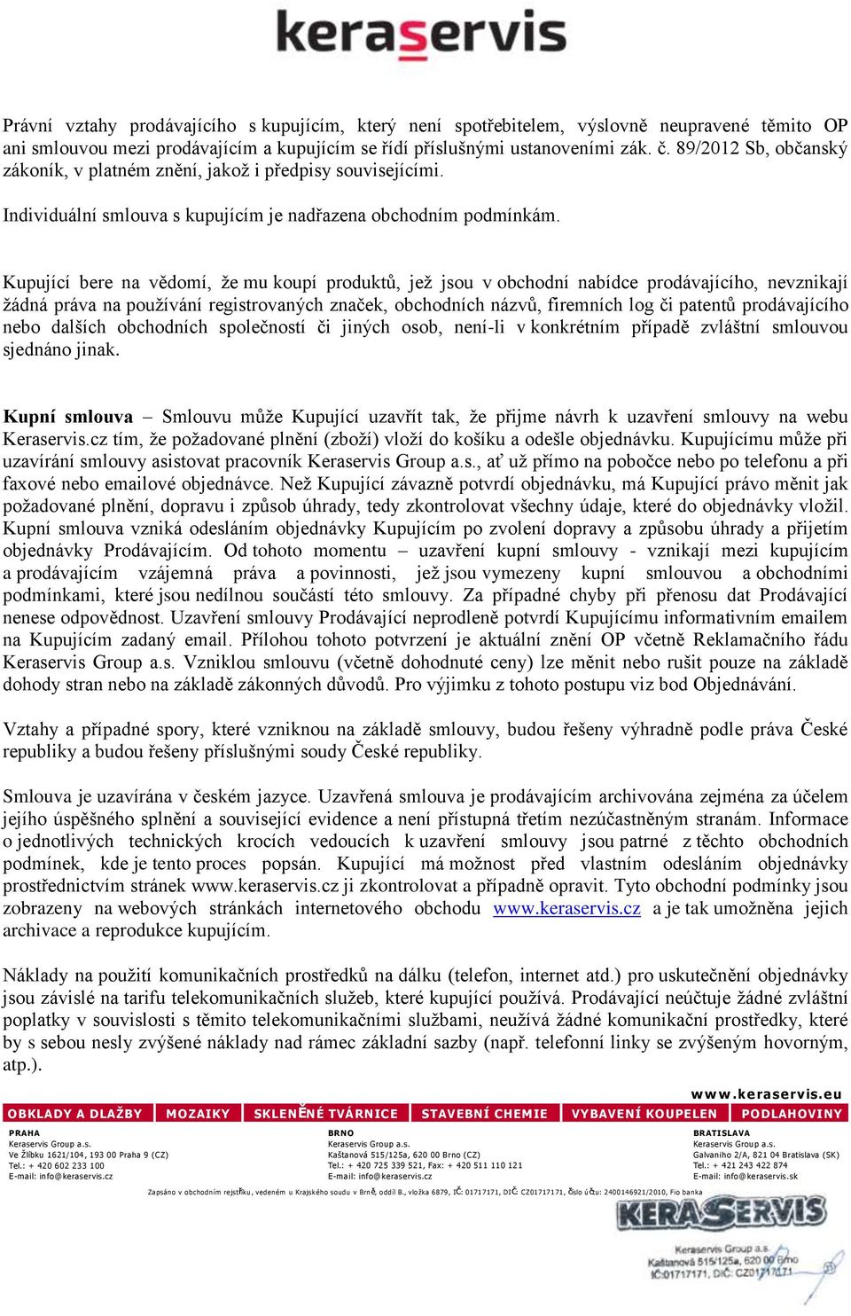 Kupující bere na vědomí, že mu koupí produktů, jež jsou v obchodní nabídce prodávajícího, nevznikají žádná práva na používání registrovaných značek, obchodních názvů, firemních log či patentů