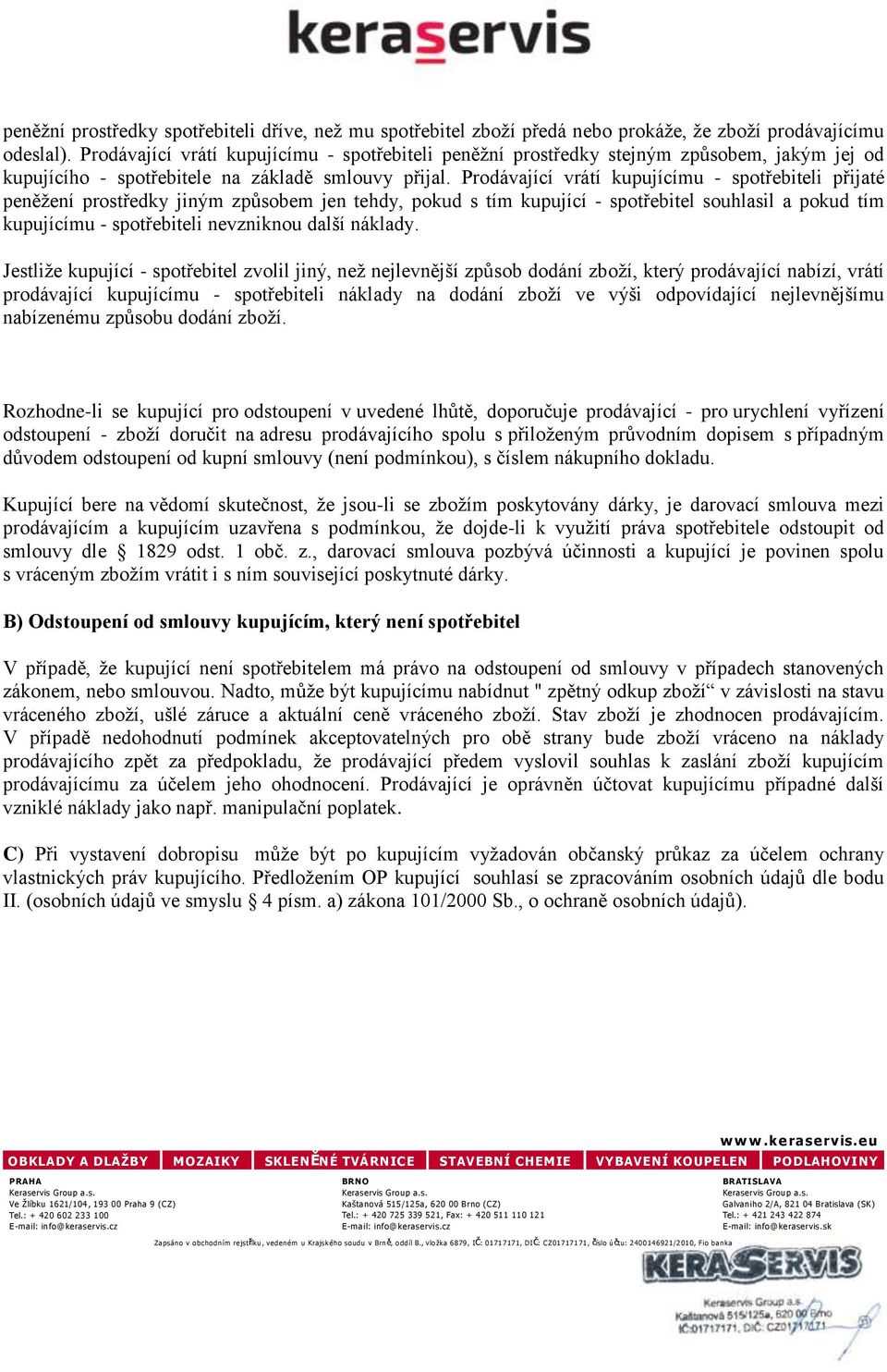 Prodávající vrátí kupujícímu - spotřebiteli přijaté peněžení prostředky jiným způsobem jen tehdy, pokud s tím kupující - spotřebitel souhlasil a pokud tím kupujícímu - spotřebiteli nevzniknou další