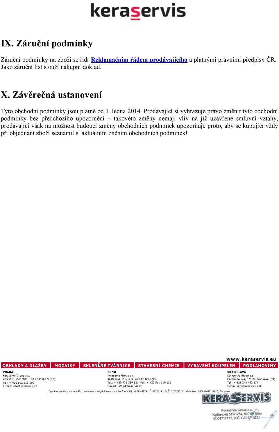 Prodávající si vyhrazuje právo změnit tyto obchodní podmínky bez předchozího upozornění takovéto změny nemají vliv na již uzavřené smluvní