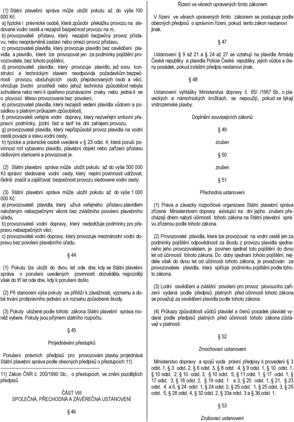 plavidlo, které lze provozovat jen za podmínky pojištění provozovatele, bez tohoto pojištění, d) provozovateli plavidla, který provozuje plavidlo, jež svou konstrukcí a technickým stavem neodpovídá