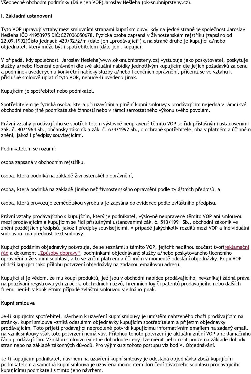 Živnostenském rejstříku (zapsáno od 22.09.1992)Číslo jednací: 429/92/ž/m (dále jen prodávající ) a na straně druhé je kupující a/nebo objednatel, který může být i spotřebitelem (dále jen kupující.