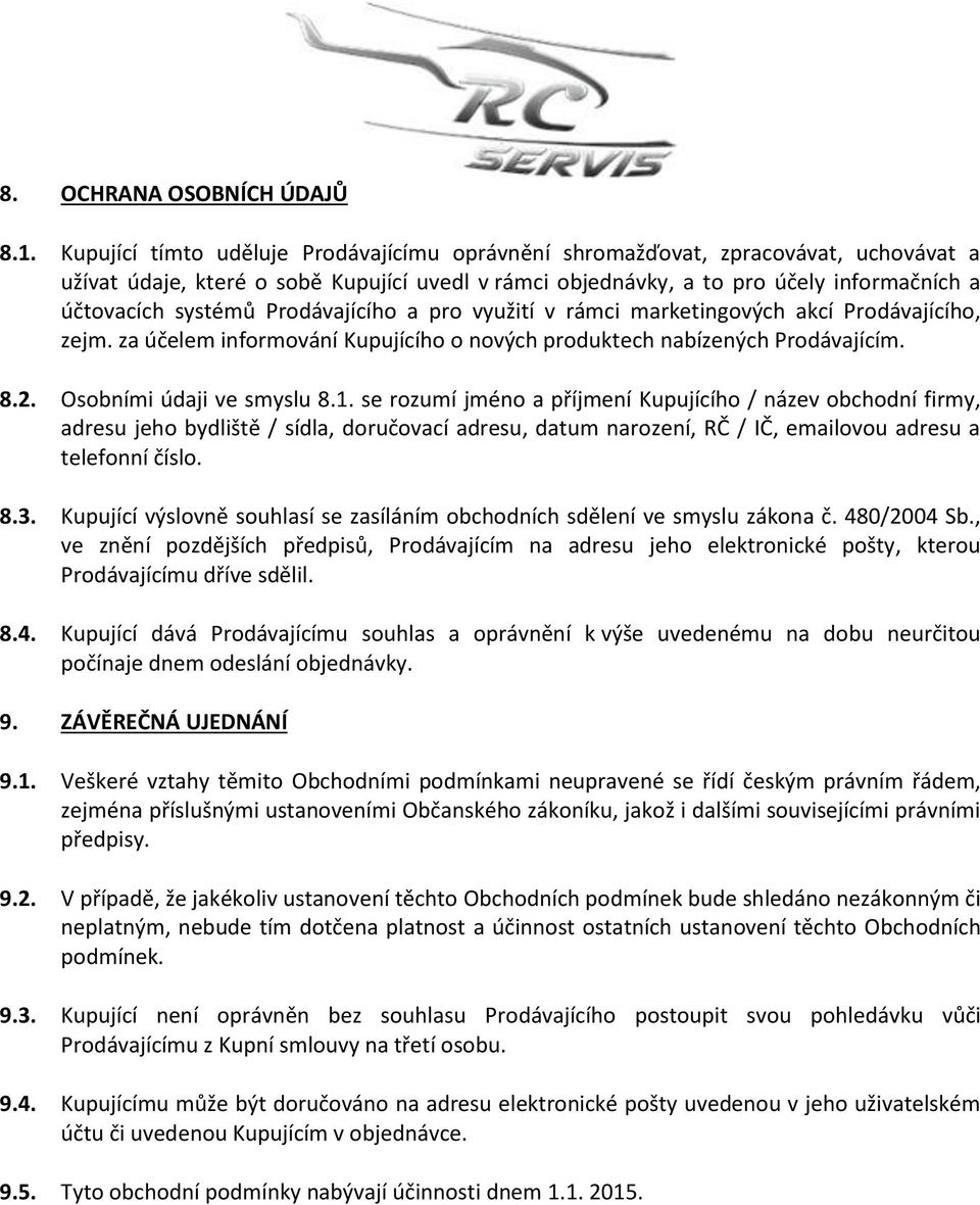 Prodávajícího a pro využití v rámci marketingových akcí Prodávajícího, zejm. za účelem informování Kupujícího o nových produktech nabízených Prodávajícím. 8.2. Osobními údaji ve smyslu 8.1.