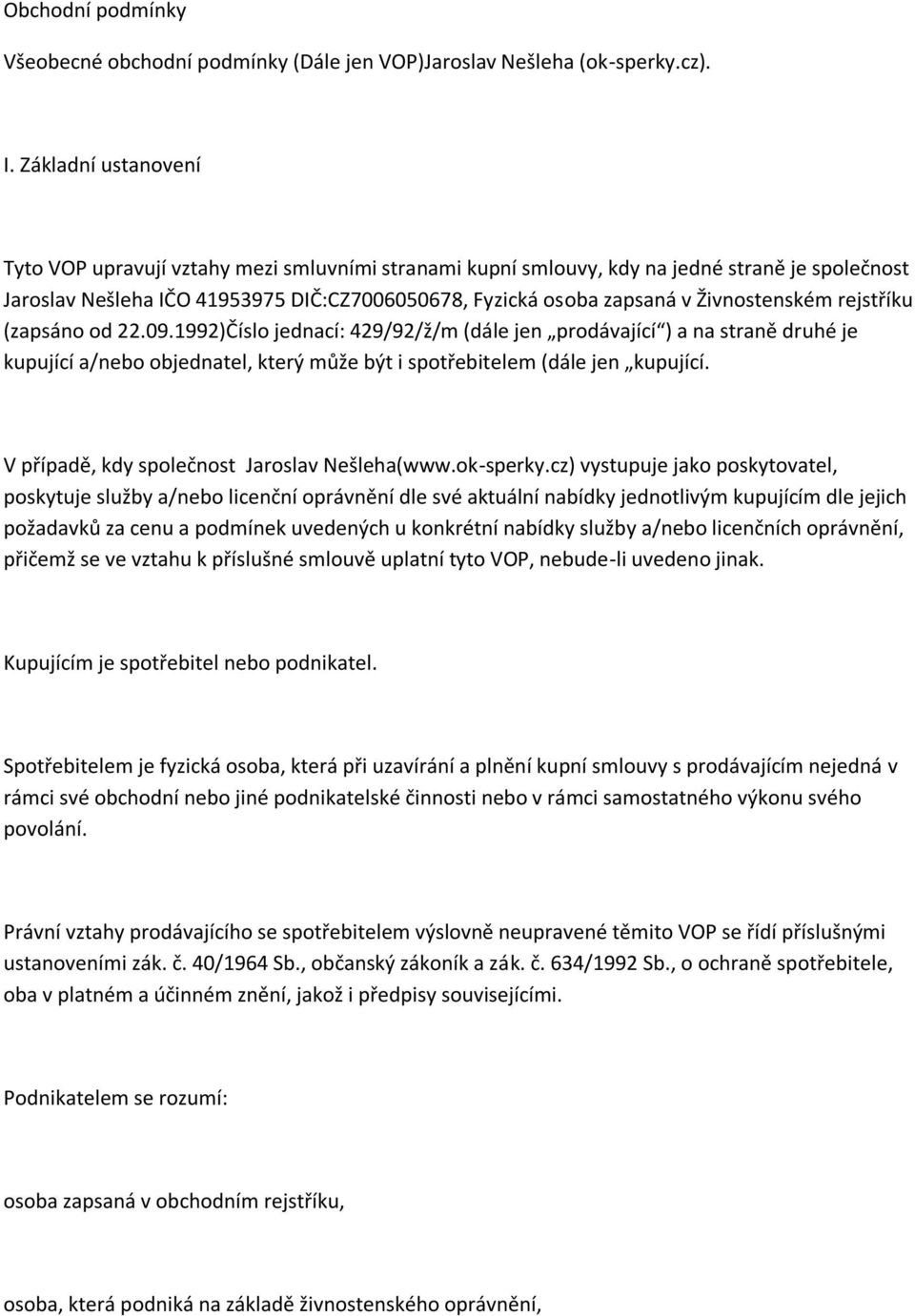 Živnostenském rejstříku (zapsáno od 22.09.1992)Číslo jednací: 429/92/ž/m (dále jen prodávající ) a na straně druhé je kupující a/nebo objednatel, který může být i spotřebitelem (dále jen kupující.