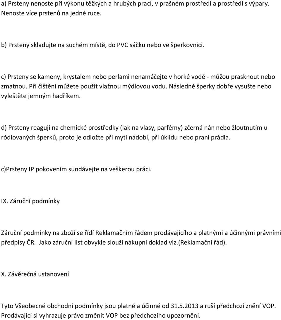 Při čištění můžete použít vlažnou mýdlovou vodu. Následně šperky dobře vysušte nebo vyleštěte jemným hadříkem.