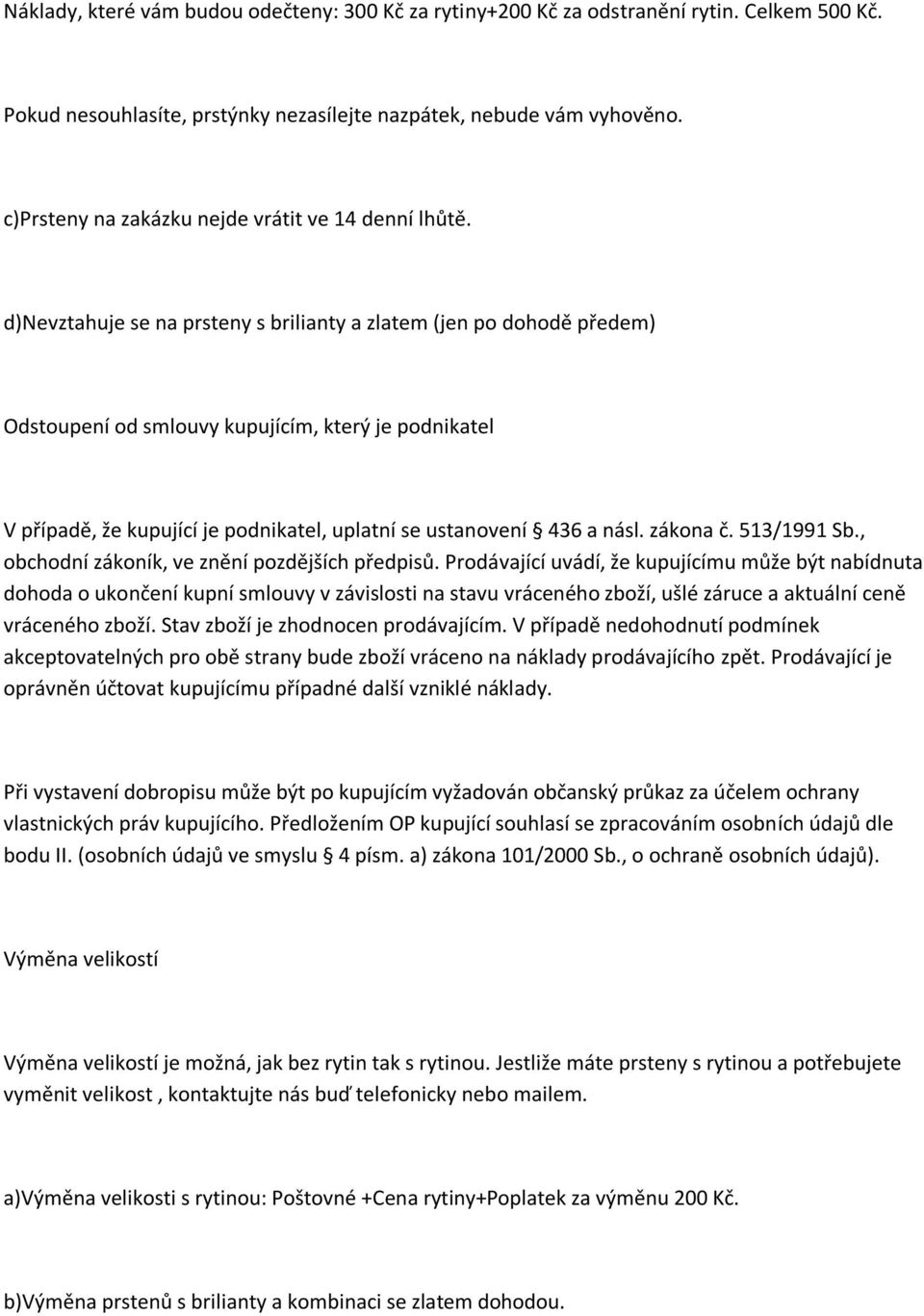 d)nevztahuje se na prsteny s brilianty a zlatem (jen po dohodě předem) Odstoupení od smlouvy kupujícím, který je podnikatel V případě, že kupující je podnikatel, uplatní se ustanovení 436 a násl.