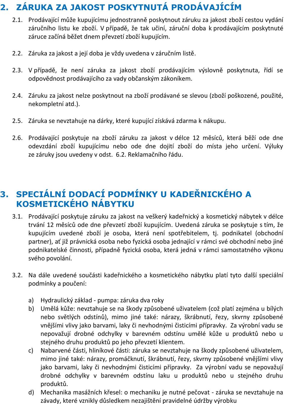 V případě, že není záruka za jakost zboží prodávajícím výslovně poskytnuta, řídí se odpovědnost prodávajícího za vady občanským zákoníkem. 2.4.