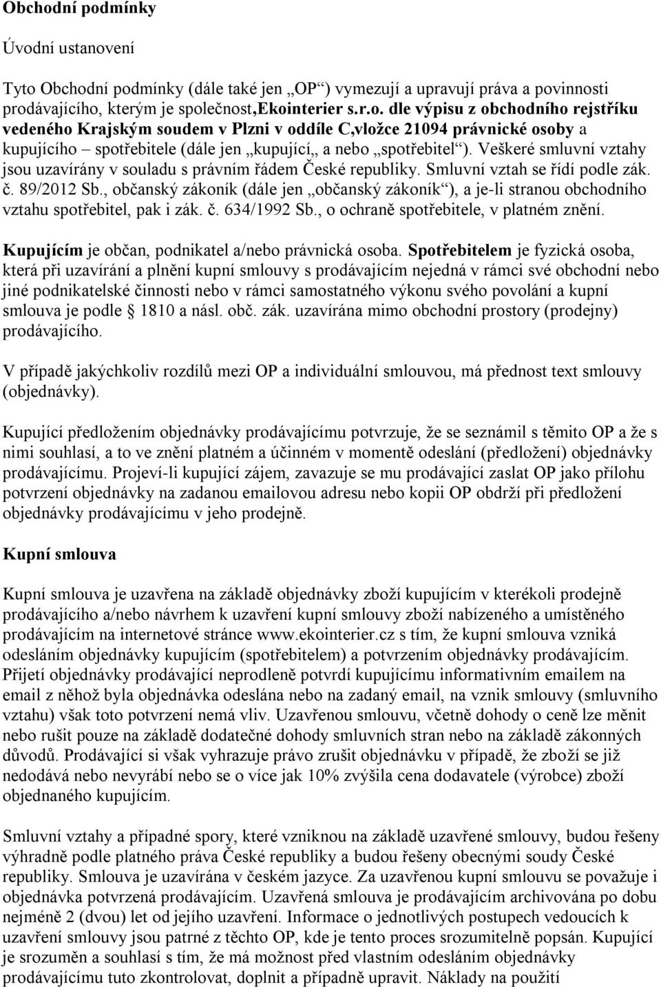 , občanský zákoník (dále jen občanský zákoník ), a je-li stranou obchodního vztahu spotřebitel, pak i zák. č. 634/1992 Sb., o ochraně spotřebitele, v platném znění.