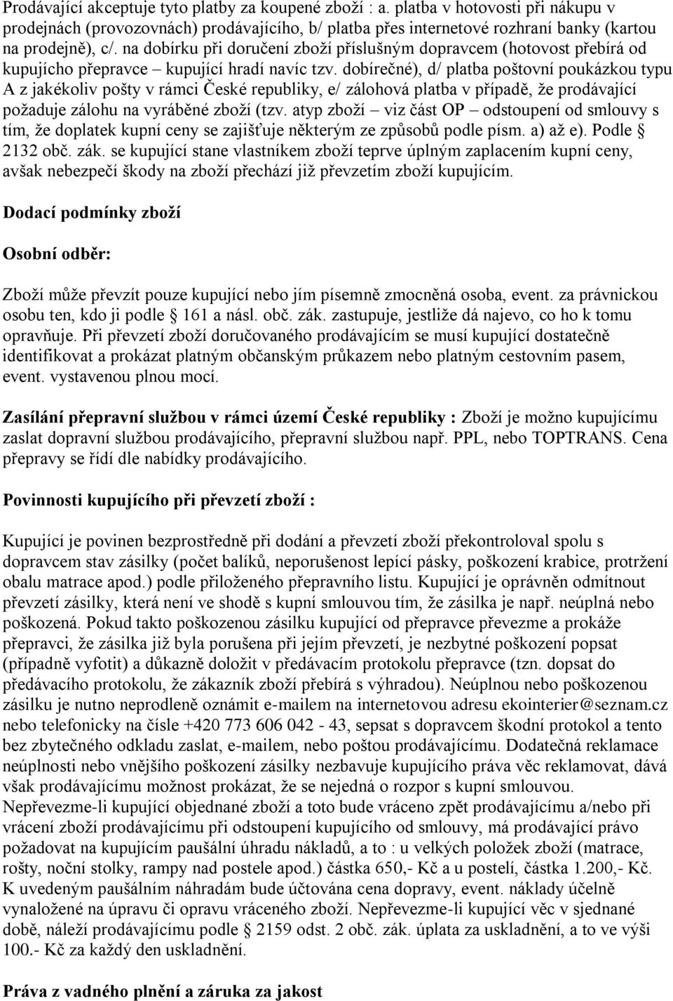 dobírečné), d/ platba poštovní poukázkou typu A z jakékoliv pošty v rámci České republiky, e/ zálohová platba v případě, že prodávající požaduje zálohu na vyráběné zboží (tzv.