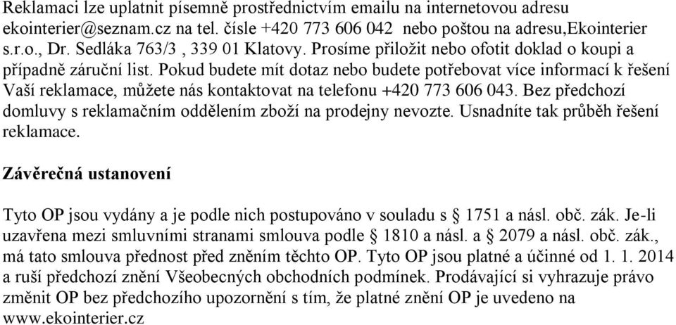 Pokud budete mít dotaz nebo budete potřebovat více informací k řešení Vaší reklamace, můžete nás kontaktovat na telefonu +420 773 606 043.