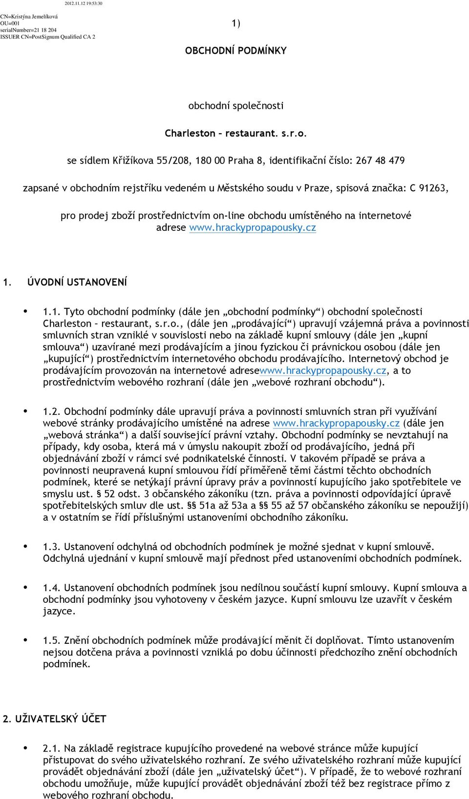 značka: C 91263, pro prodej zboží prostřednictvím on-line obchodu umístěného na internetové adrese www.hrackypropapousky.cz 1. ÚVODNÍ USTANOVENÍ 1.1. Tyto obchodní podmínky (dále jen obchodní podmínky ) obchodní společnosti Charleston restaurant, s.