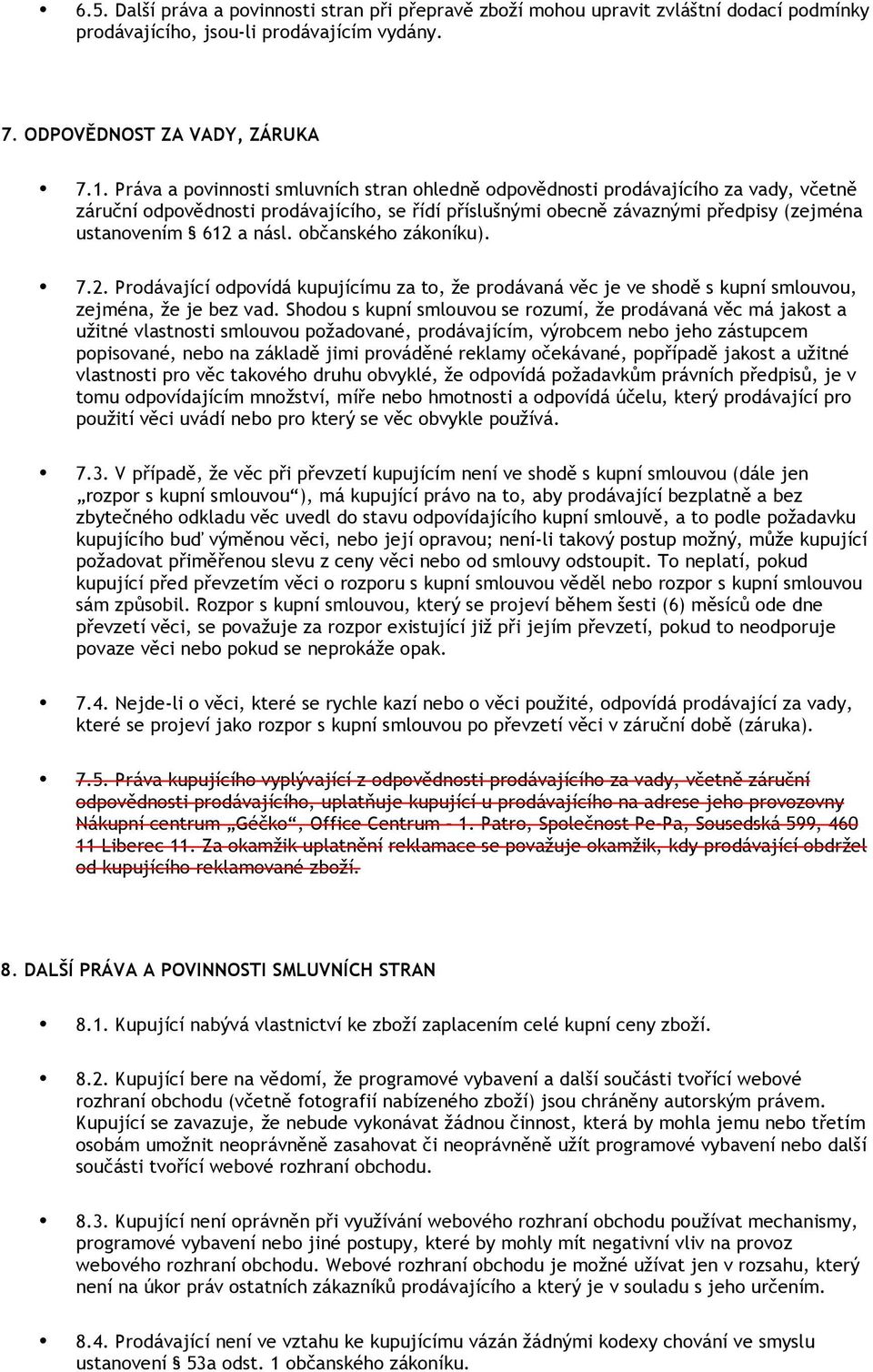 občanského zákoníku). 7.2. Prodávající odpovídá kupujícímu za to, že prodávaná věc je ve shodě s kupní smlouvou, zejména, že je bez vad.