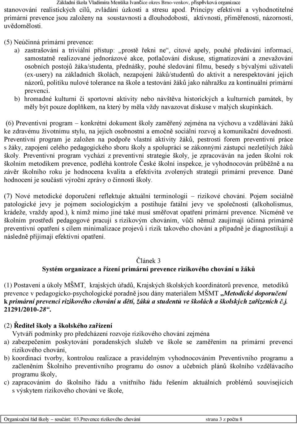 (5) Neúčinná primární prevence: a) zastrašování a triviální přístup: prostě řekni ne, citové apely, pouhé předávání informací, samostatně realizované jednorázové akce, potlačování diskuse,