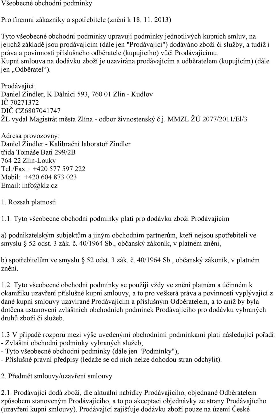 povinnosti příslušného odběratele (kupujícího) vůči Prodávajícímu. Kupní smlouva na dodávku zboží je uzavírána prodávajícím a odběratelem (kupujícím) (dále jen Odběratel ).