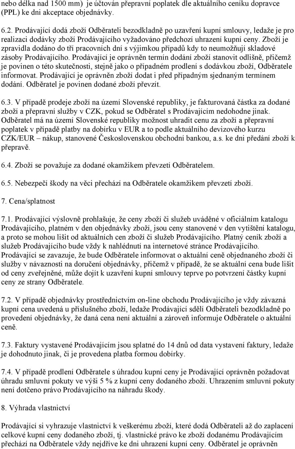 Zboží je zpravidla dodáno do tří pracovních dní s výjimkou případů kdy to neumožňují skladové zásoby Prodávajícího.