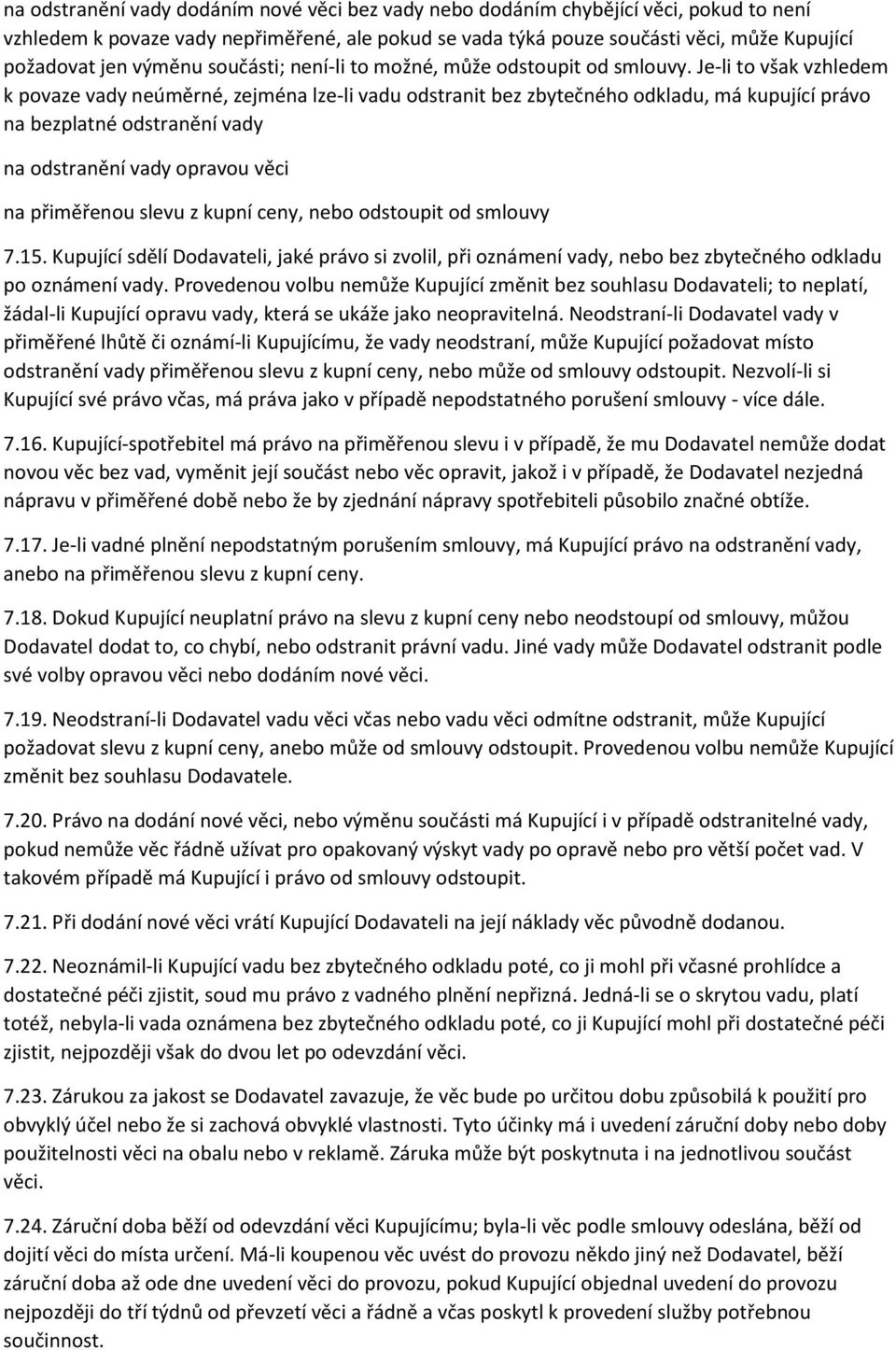 Je-li to však vzhledem k povaze vady neúměrné, zejména lze-li vadu odstranit bez zbytečného odkladu, má kupující právo na bezplatné odstranění vady na odstranění vady opravou věci na přiměřenou slevu