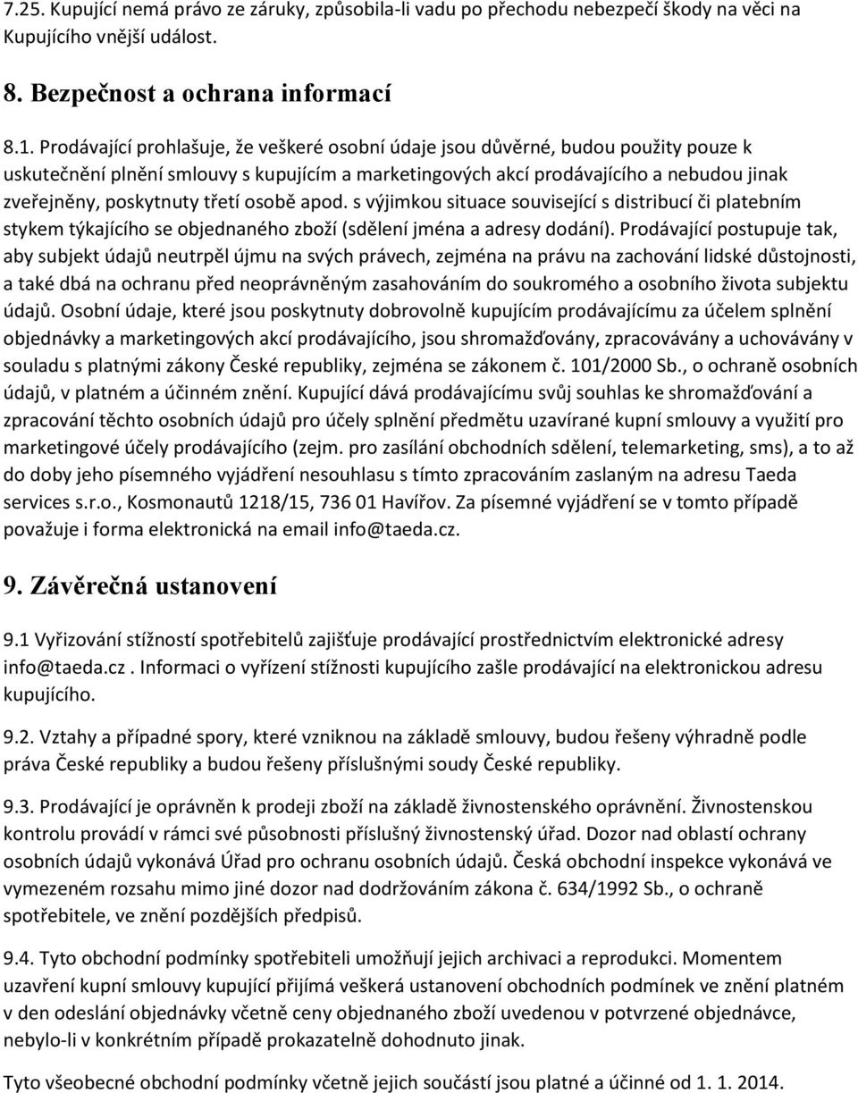 třetí osobě apod. s výjimkou situace související s distribucí či platebním stykem týkajícího se objednaného zboží (sdělení jména a adresy dodání).