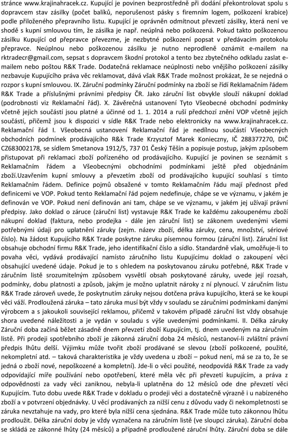 Kupující je oprávněn odmítnout převzetí zásilky, která není ve shodě s kupní smlouvou tím, že zásilka je např. neúplná nebo poškozená.