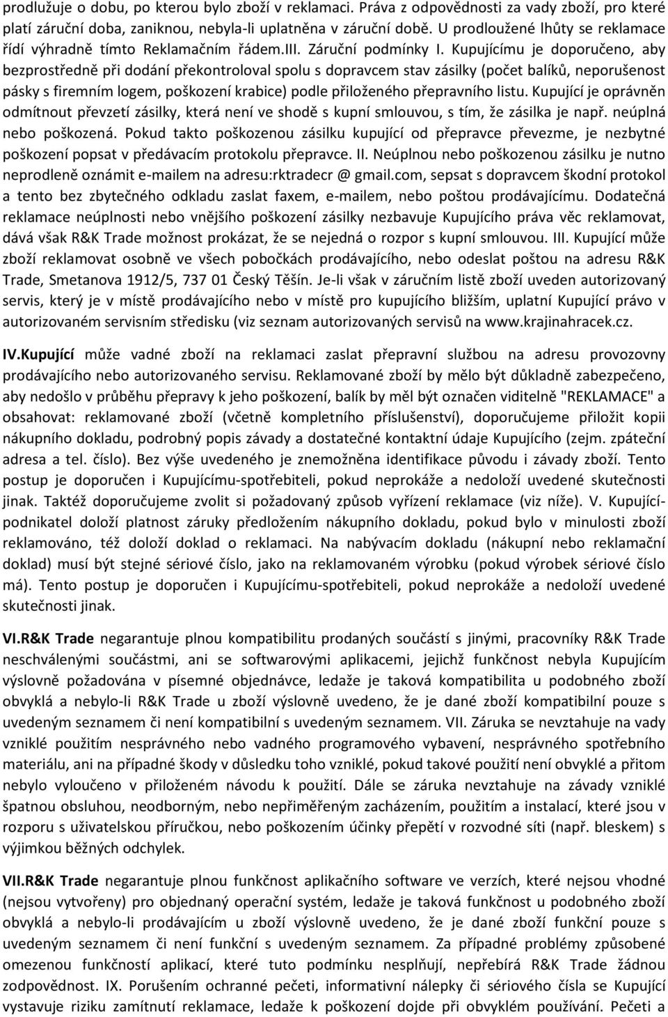 Kupujícímu je doporučeno, aby bezprostředně při dodání překontroloval spolu s dopravcem stav zásilky (počet balíků, neporušenost pásky s firemním logem, poškození krabice) podle přiloženého