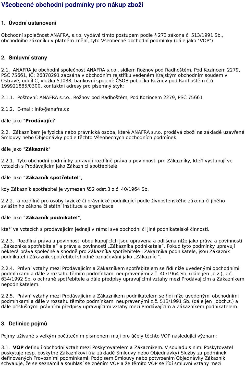 Kozincem 2279, PSČ 75661, IČ: 26878291 zapsána v obchodním rejstříku vedeném Krajským obchodním soudem v Ostravě, oddíl C, vložka 51038, bankovní spojení: ČSOB pobočka Rožnov pod Radhoštěm č.ú.