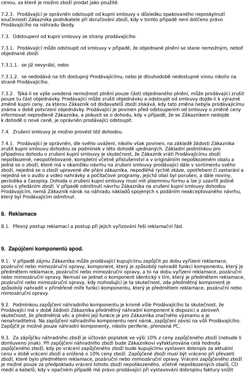 náhradu škody. 7.3. Odstoupení od kupní smlouvy ze strany prodávajícího 7.3.1. Prodávající může odstoupit od smlouvy v případě, že objednané plnění se stane nemožným, neboť objednané zboží 7.3.1.1. se již nevyrábí, nebo 7.