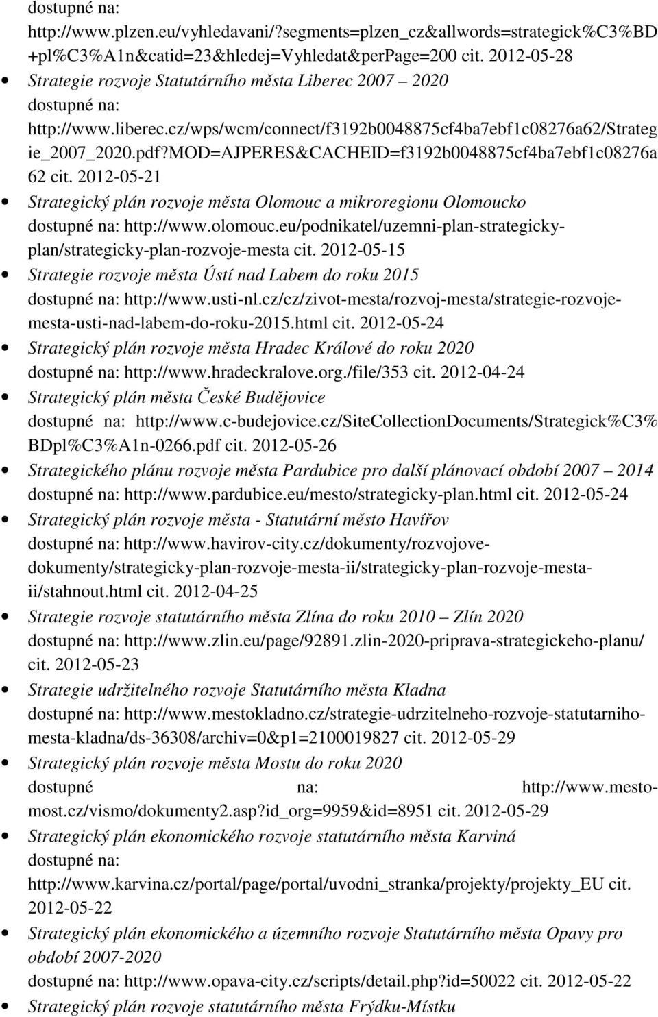 mod=ajperes&cacheid=f3192b0048875cf4ba7ebf1c08276a 62 cit. 2012-05-21 Strategický plán rozvoje města Olomouc a mikroregionu Olomoucko dostupné na: http://www.olomouc.