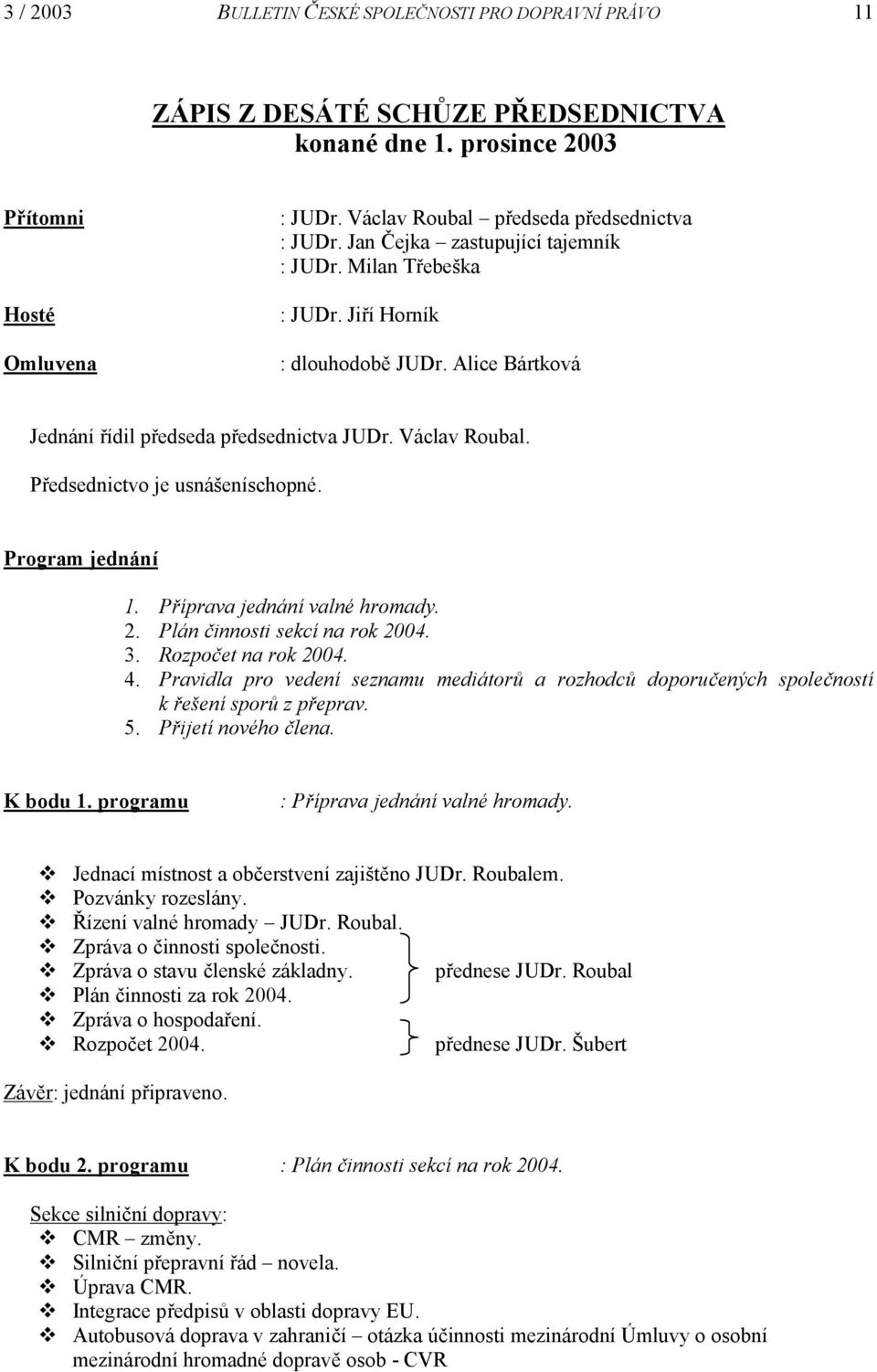 Program jednání 1. Příprava jednání valné hromady. 2. Plán činnosti sekcí na rok 2004. 3. Rozpočet na rok 2004. 4.