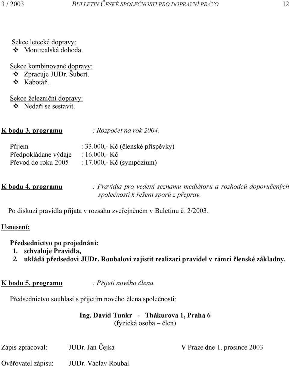 000,- Kč (sympózium) K bodu 4. programu : Pravidla pro vedení seznamu mediátorů a rozhodců doporučených společností k řešení sporů z přeprav.