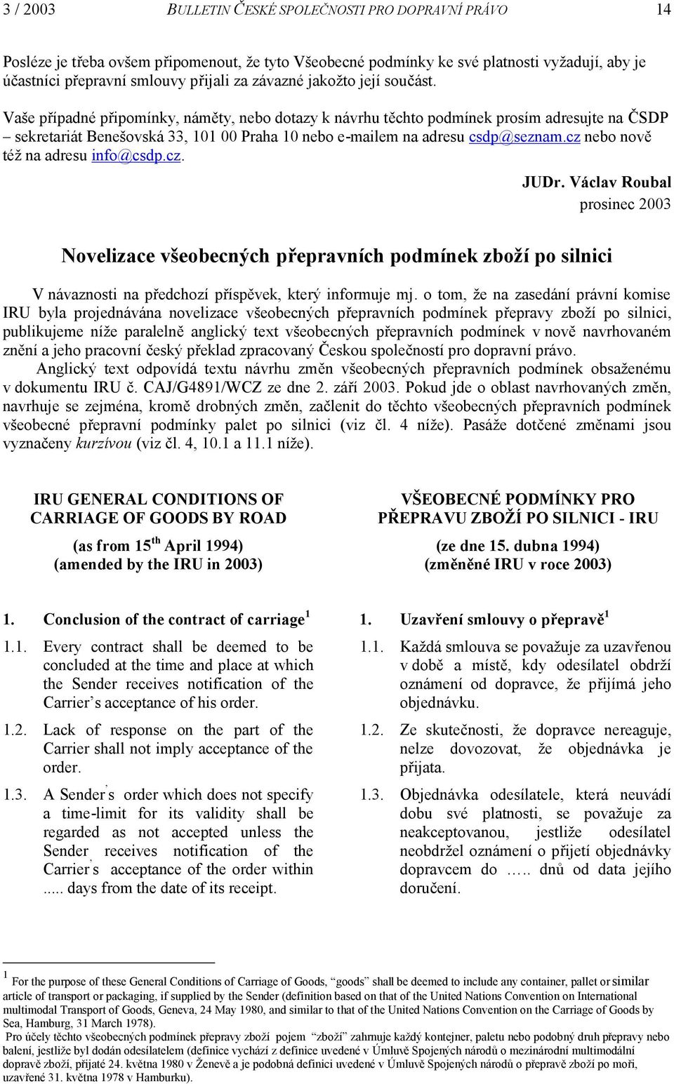 Vaše případné připomínky, náměty, nebo dotazy k návrhu těchto podmínek prosím adresujte na ČSDP sekretariát Benešovská 33, 101 00 Praha 10 nebo e-mailem na adresu csdp@seznam.