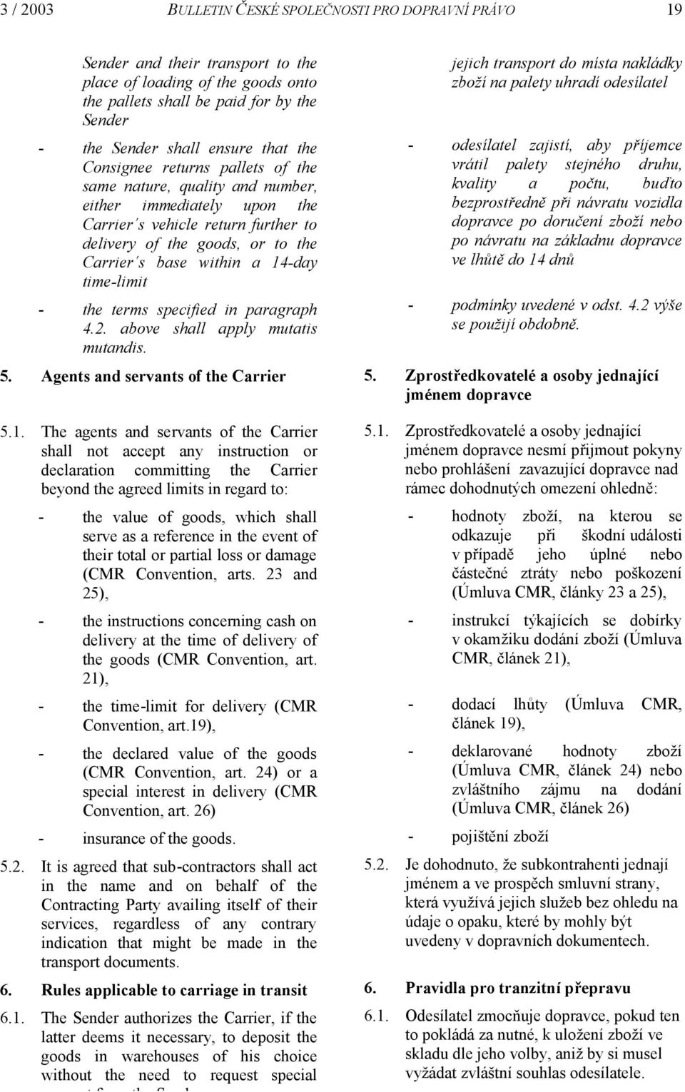 14-day time-limit - the terms specified in paragraph 4.2. above shall apply mutatis mutandis. 5. Agents and servants of the Carrier 5.1. The agents and servants of the Carrier shall not accept any