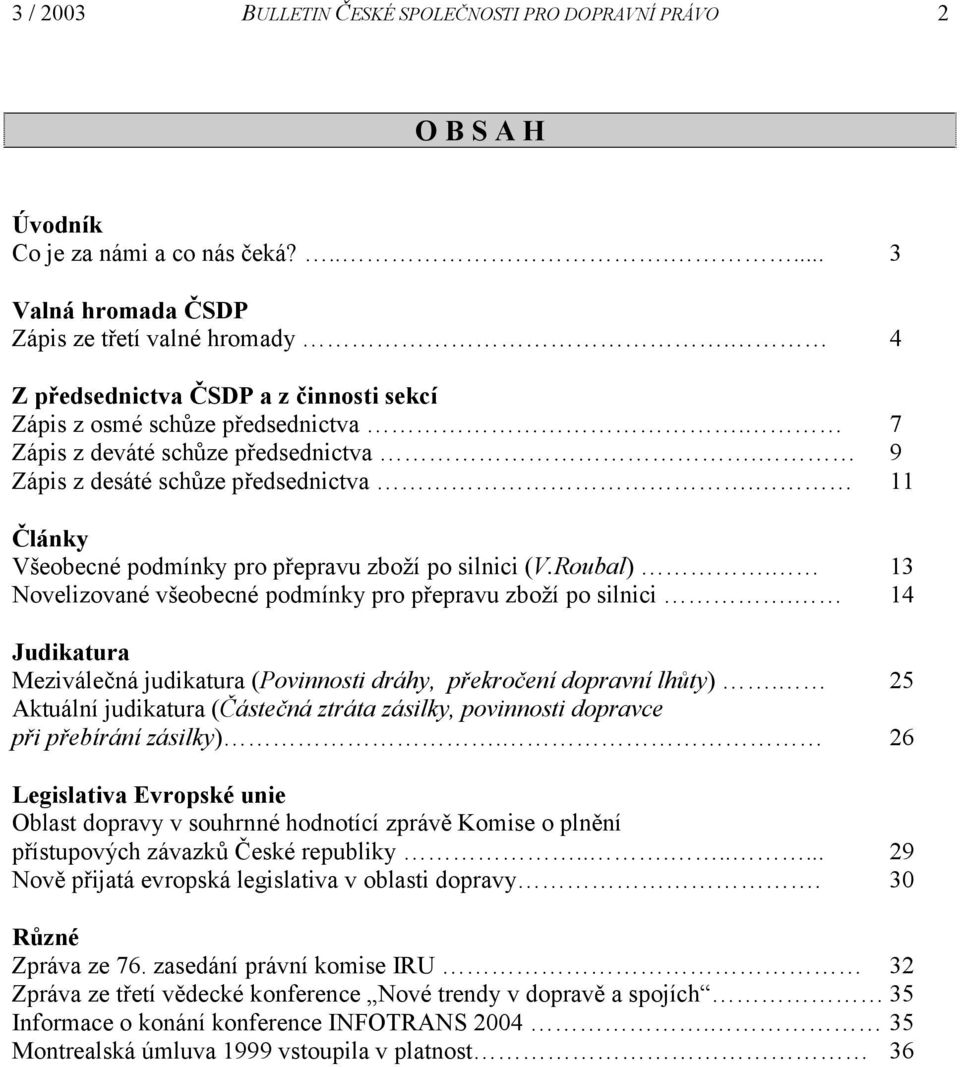 11 Články Všeobecné podmínky pro přepravu zboží po silnici (V.Roubal). 13 Novelizované všeobecné podmínky pro přepravu zboží po silnici.