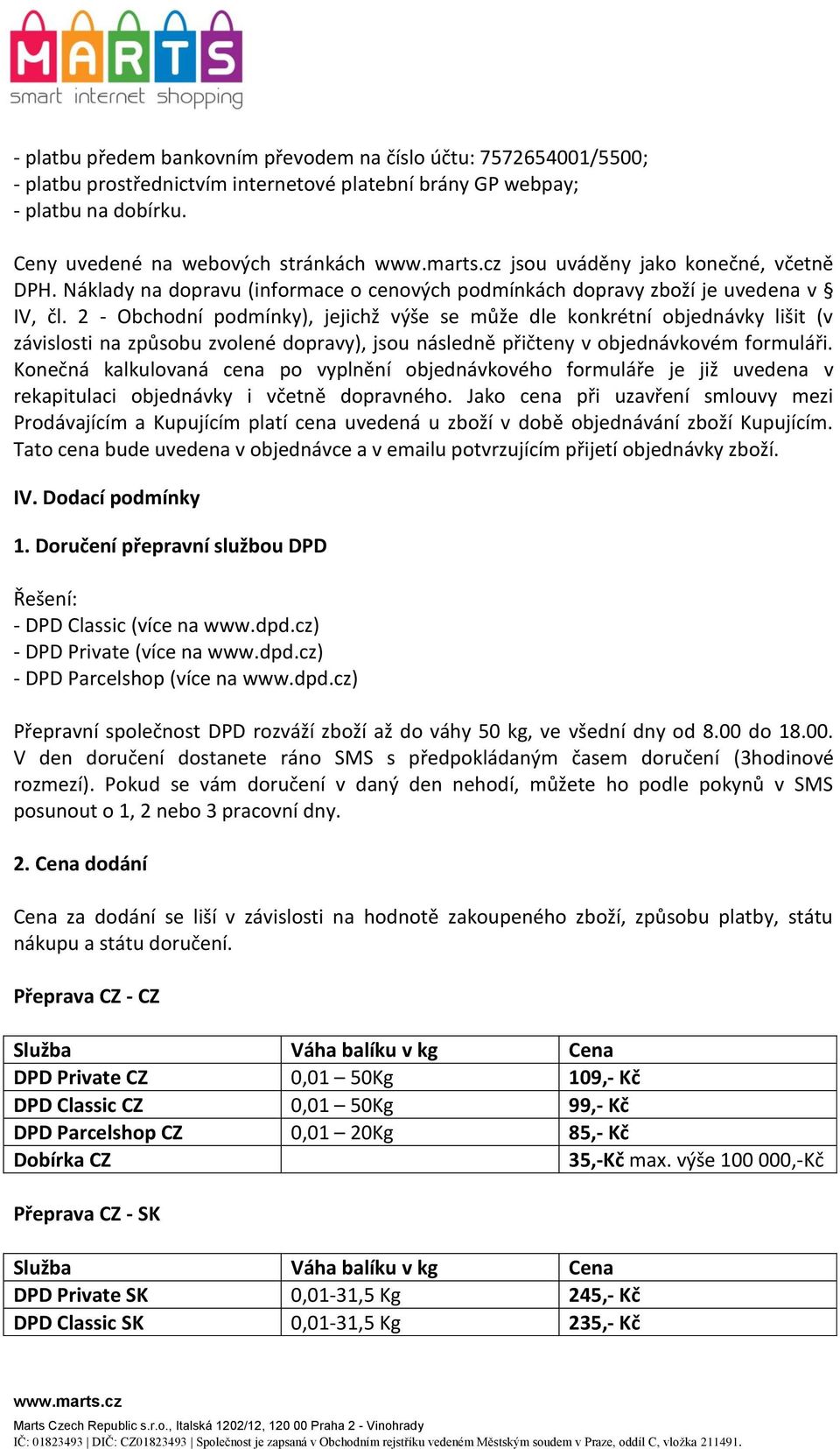 2 - Obchodní podmínky), jejichž výše se může dle konkrétní objednávky lišit (v závislosti na způsobu zvolené dopravy), jsou následně přičteny v objednávkovém formuláři.