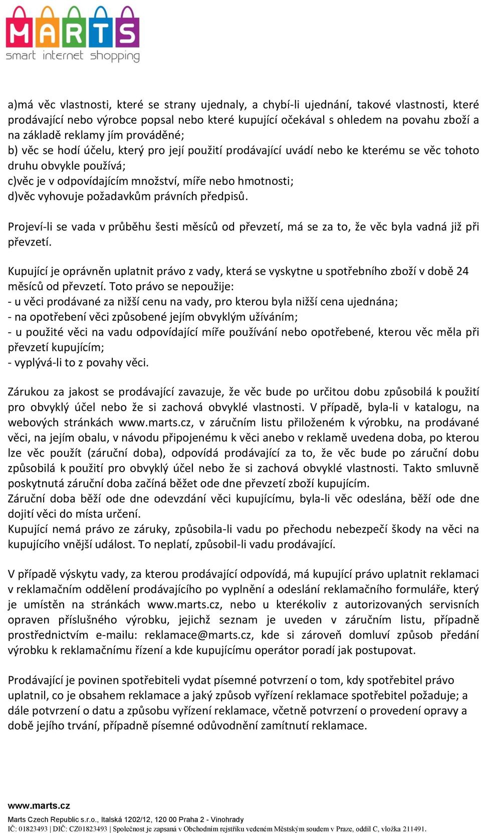 d)věc vyhovuje požadavkům právních předpisů. Projeví-li se vada v průběhu šesti měsíců od převzetí, má se za to, že věc byla vadná již při převzetí.