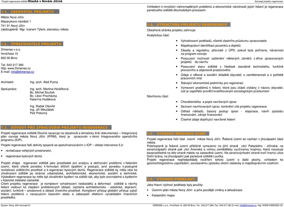 STRUKTURA PROJEKTU REGENERACE Obsahová stránka projektu zahrnuje: 1.2. ZPRACOVATELÉ PROJEKTU Dimense v.o.s. Hrnčířská 15 602 00 Brno Tel. 543 217 360 http: www.dimense.cz E-mail: info@dimense.