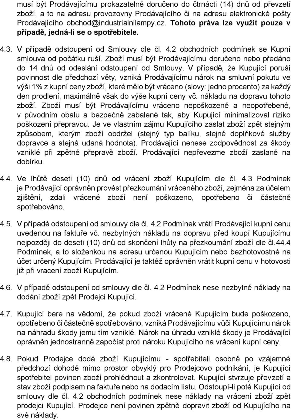 Zboží musí být Prodávajícímu doručeno nebo předáno do 14 dnů od odeslání odstoupení od Smlouvy.