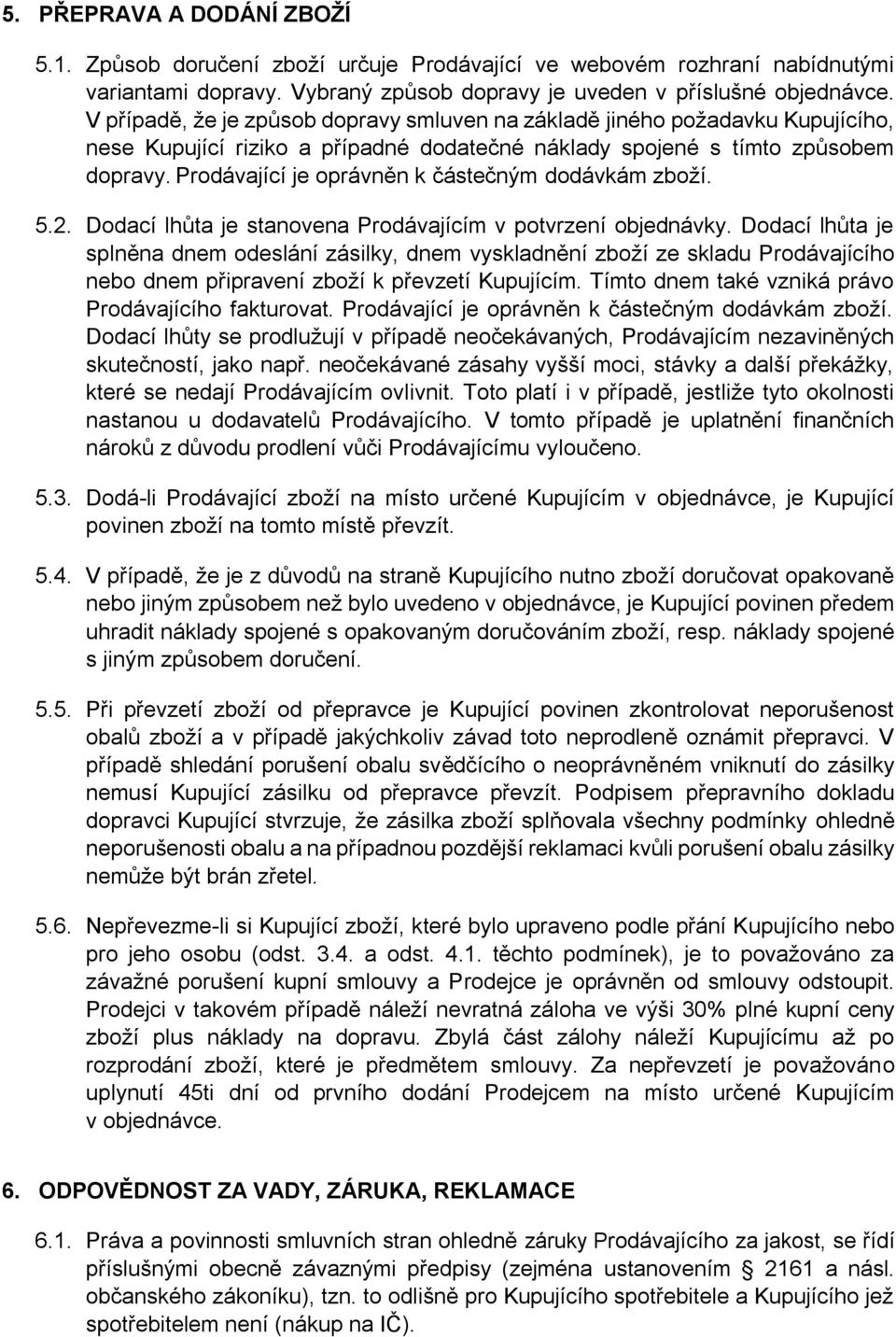 Prodávající je oprávněn k částečným dodávkám zboží. 5.2. Dodací lhůta je stanovena Prodávajícím v potvrzení objednávky.