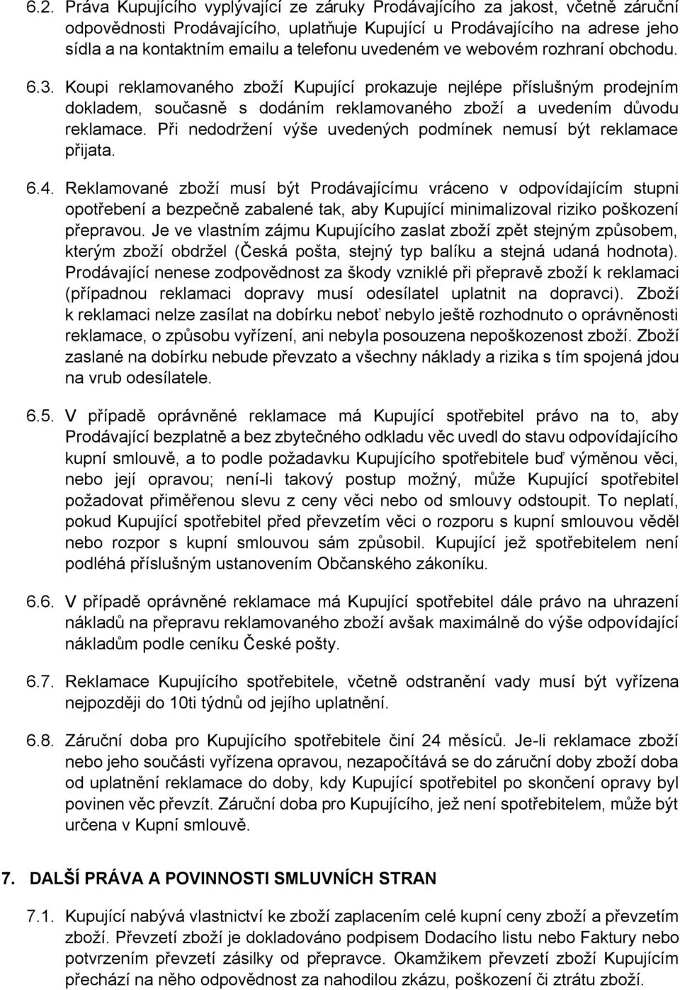 Koupi reklamovaného zboží Kupující prokazuje nejlépe příslušným prodejním dokladem, současně s dodáním reklamovaného zboží a uvedením důvodu reklamace.