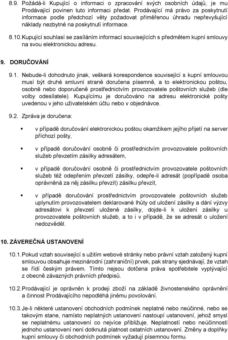 Kupující souhlasí se zasíláním informací souvisejících s předmětem kupní smlouvy na svou elektronickou adresu. 9. DORUČOVÁNÍ 9.1.