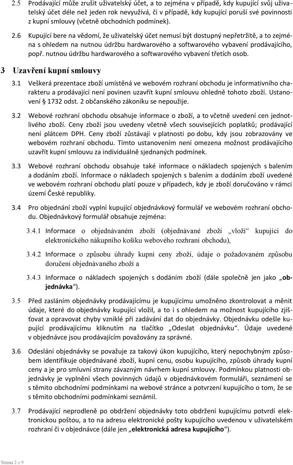 6 Kupující bere na vědomí, že uživatelský účet nemusí být dostupný nepřetržitě, a to zejména s ohledem na nutnou údržbu hardwarového a softwarového vybavení prodávajícího, popř.