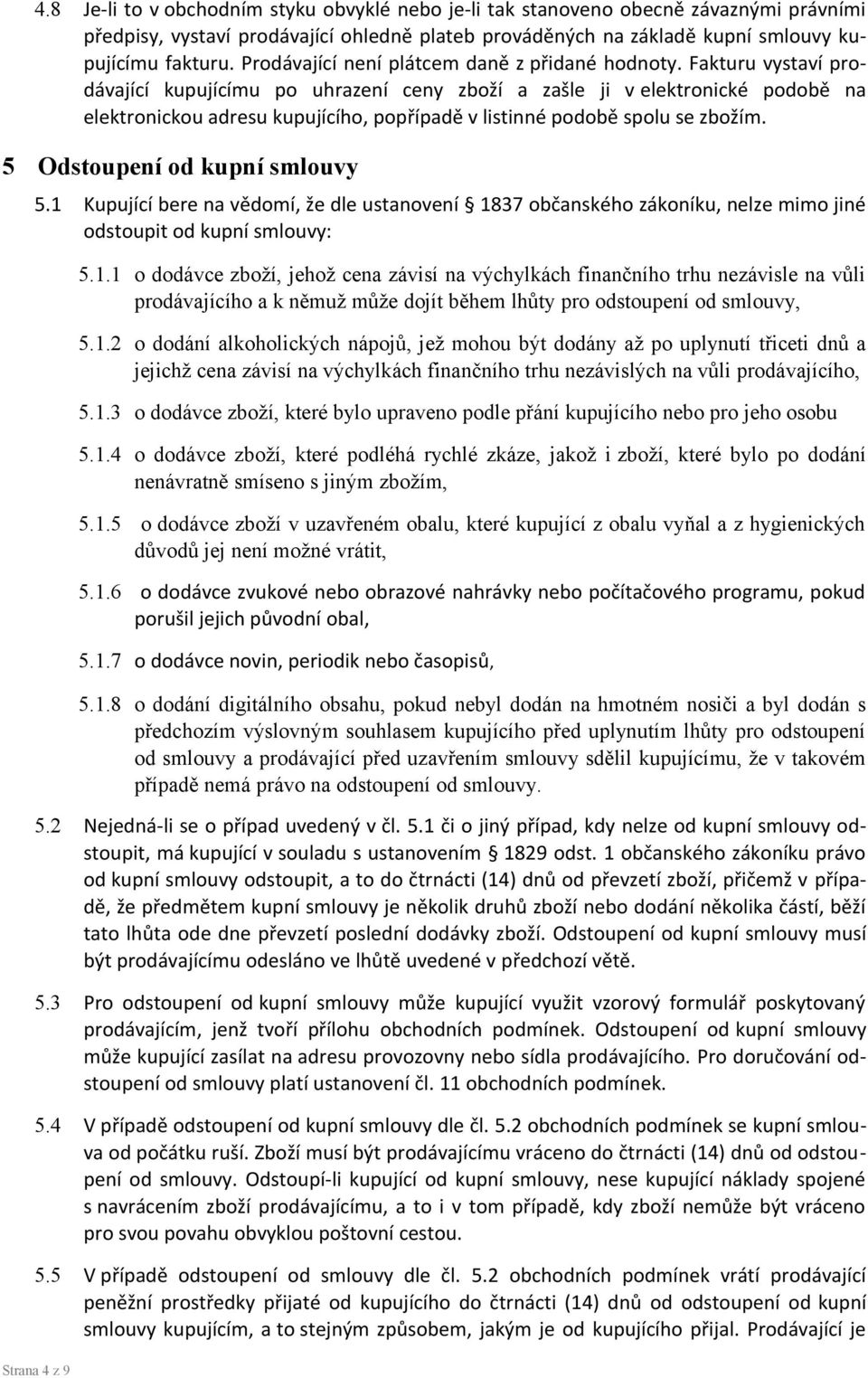 Fakturu vystaví prodávající kupujícímu po uhrazení ceny zboží a zašle ji v elektronické podobě na elektronickou adresu kupujícího, popřípadě v listinné podobě spolu se zbožím.