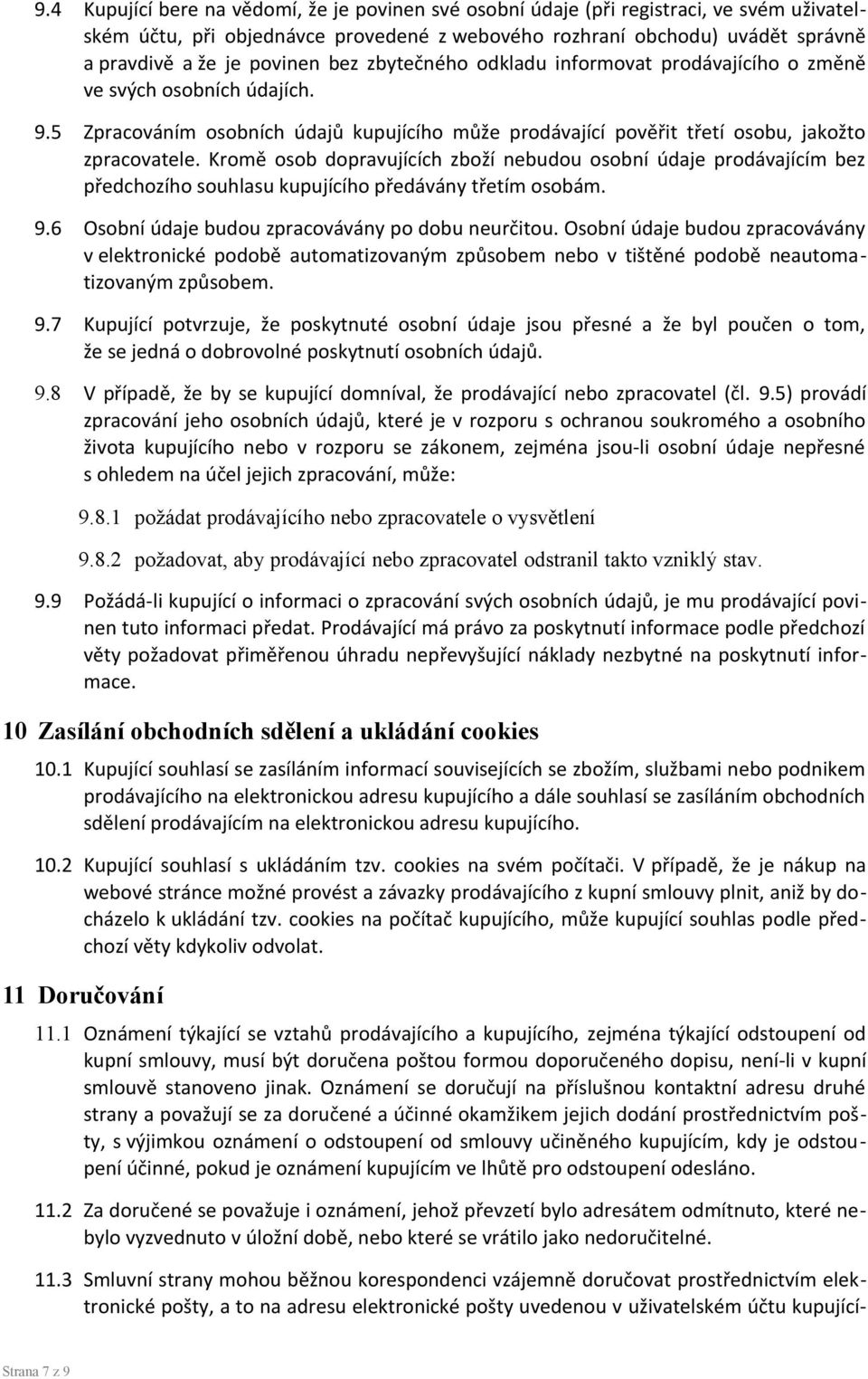 Kromě osob dopravujících zboží nebudou osobní údaje prodávajícím bez předchozího souhlasu kupujícího předávány třetím osobám. 9.6 Osobní údaje budou zpracovávány po dobu neurčitou.