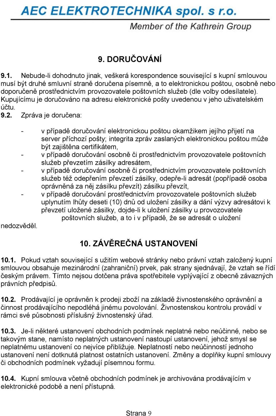 provozovatele poštovních služeb (dle volby odesílatele). Kupujícímu je doručováno na adresu elektronické pošty uvedenou v jeho uživatelském účtu. 9.2.