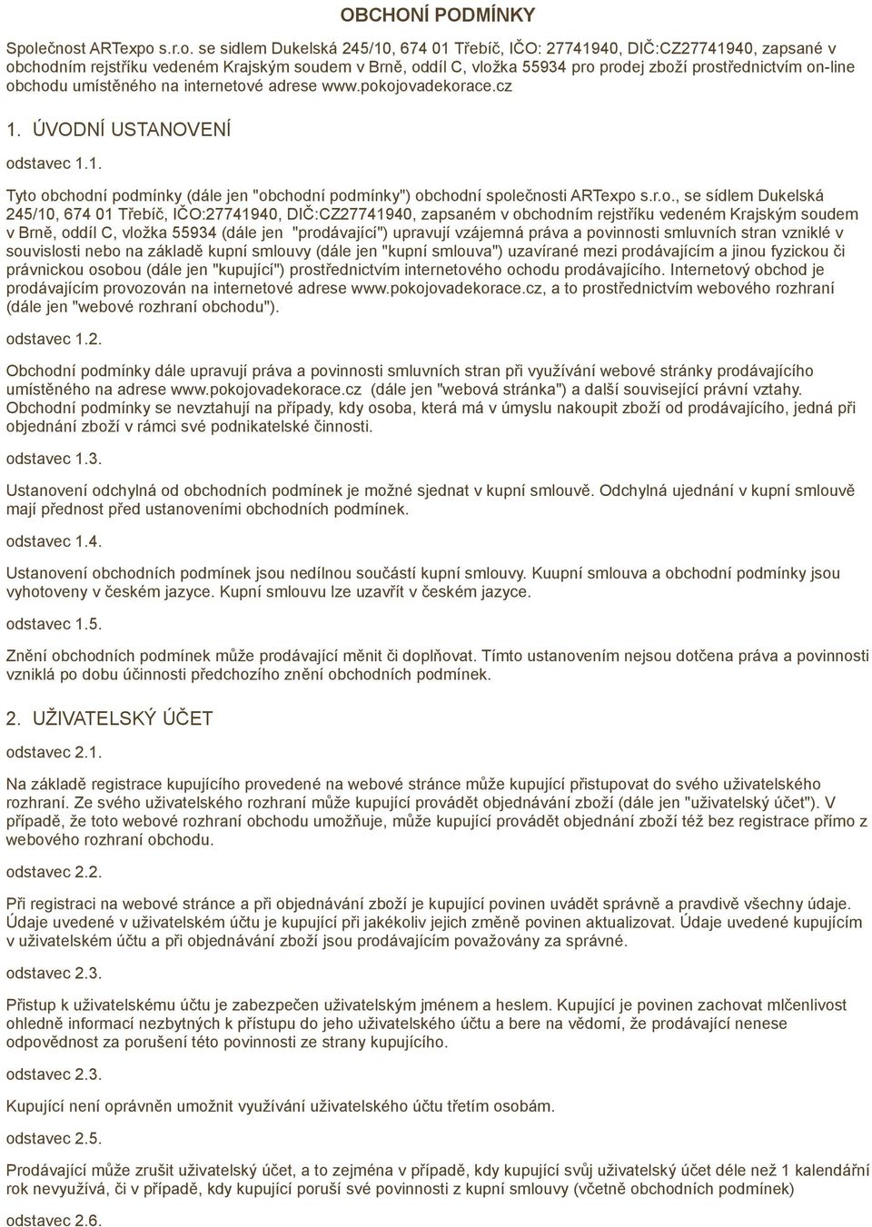 prostřednictvím on-line obchodu umístěného na internetové adrese www.pokojovadekorace.cz 1. ÚVODNÍ USTANOVENÍ odstavec 1.1. Tyto obchodní podmínky (dále jen "obchodní podmínky") obchodní společnosti ARTexpo s.