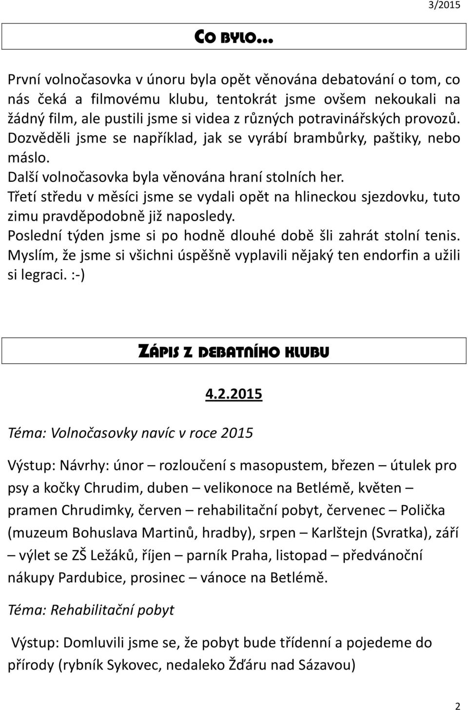 Třetí středu v měsíci jsme se vydali opět na hlineckou sjezdovku, tuto zimu pravděpodobně již naposledy. Poslední týden jsme si po hodně dlouhé době šli zahrát stolní tenis.