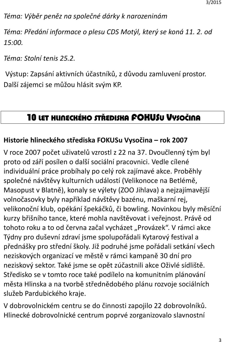 Dvoučlenný tým byl proto od září posílen o další sociální pracovnici. Vedle cílené individuální práce probíhaly po celý rok zajímavé akce.