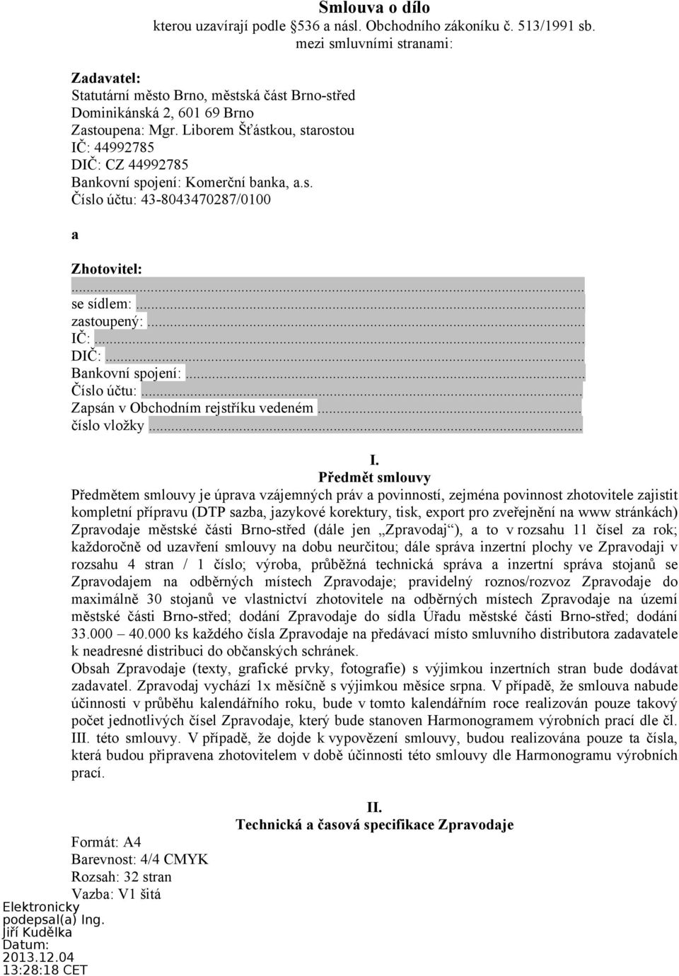 Liborem Šťástkou, starostou IČ: 44992785 DIČ: CZ 44992785 Bankovní spojení: Komerční banka, a.s. Číslo účtu: 43-8043470287/0100 a Zhotovitel:... se sídlem:... zastoupený:... IČ:... DIČ:... Bankovní spojení:... Číslo účtu:... Zapsán v Obchodním rejstříku vedeném.