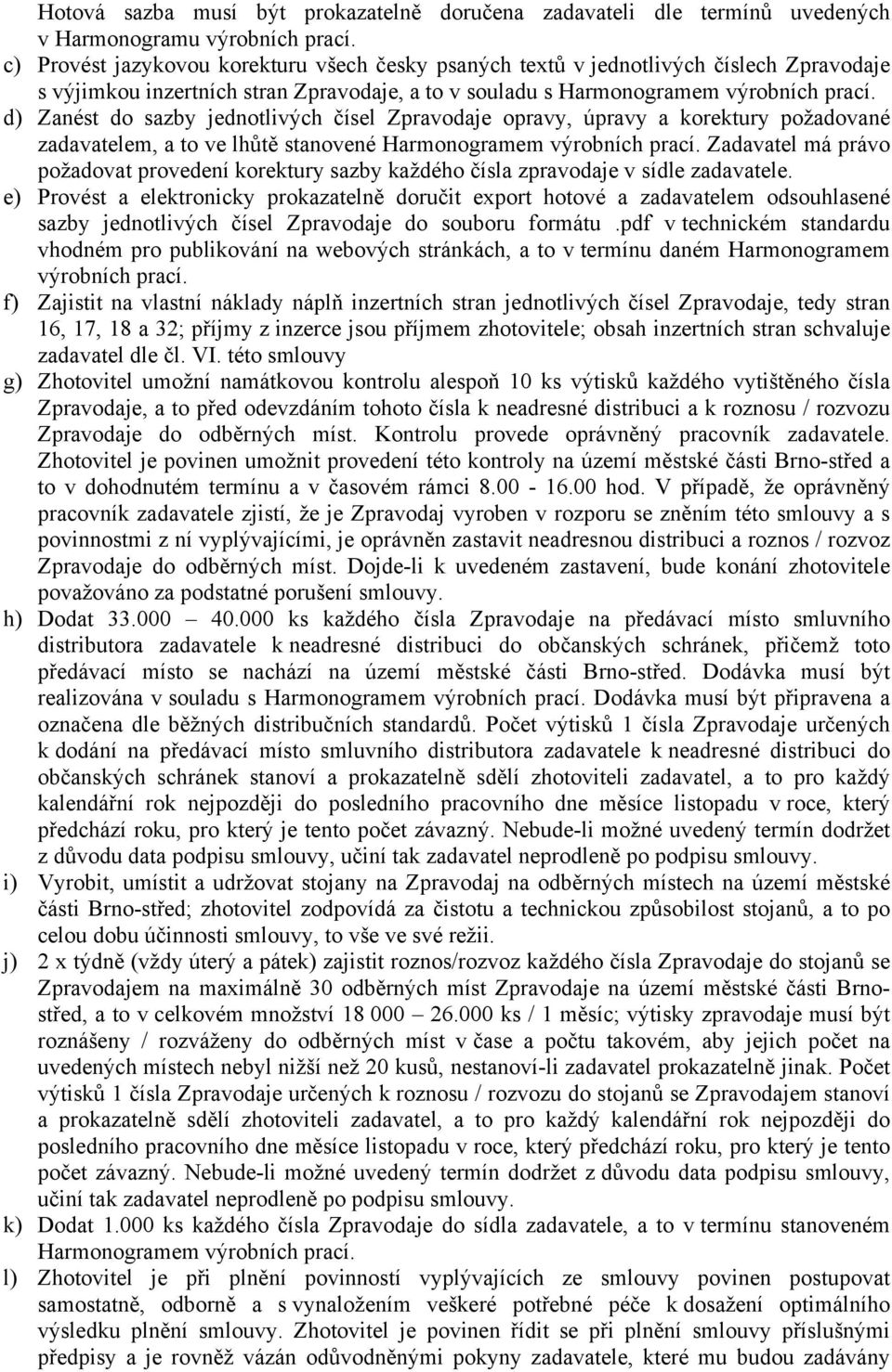 d) Zanést do sazby jednotlivých čísel Zpravodaje opravy, úpravy a korektury požadované zadavatelem, a to ve lhůtě stanovené Harmonogramem výrobních prací.