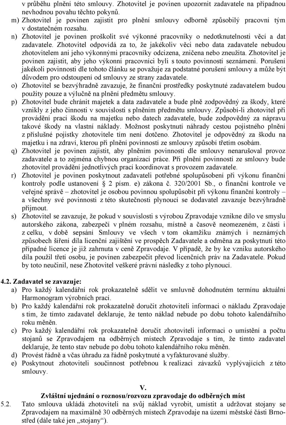 n) Zhotovitel je povinen proškolit své výkonné pracovníky o nedotknutelnosti věcí a dat zadavatele.